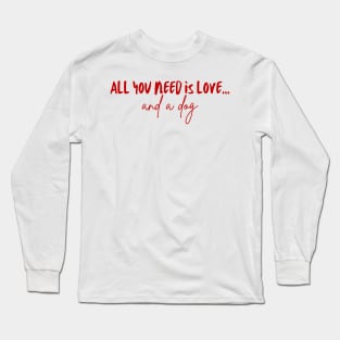 All You Need Is Love... and a Dog (Red Version) Long Sleeve T-Shirt